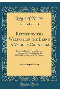 Report on the Welfare of the Blind in Various Countries: Based on Replies Furnished to a Questionnaire Sent Out by the Health Organisation of the League (Classic Reprint)
