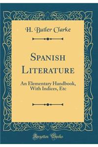 Spanish Literature: An Elementary Handbook, with Indices, Etc (Classic Reprint)