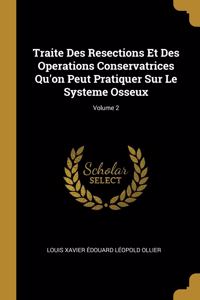 Traite Des Resections Et Des Operations Conservatrices Qu'on Peut Pratiquer Sur Le Systeme Osseux; Volume 2