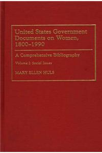 United States Government Documents on Women, 1800-1990: A Comprehensive Bibliography: v. 1: Social Issues
