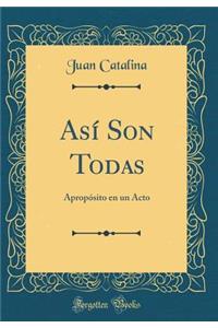 AsÃ­ Son Todas: ApropÃ³sito En Un Acto (Classic Reprint)