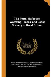 The Ports, Harbours, Watering-Places, and Coast Scenery of Great Britain