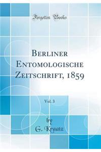 Berliner Entomologische Zeitschrift, 1859, Vol. 3 (Classic Reprint)