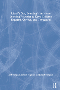 School’s Out, Learning’s In: Home-Learning Activities to Keep Children Engaged, Curious, and Thoughtful