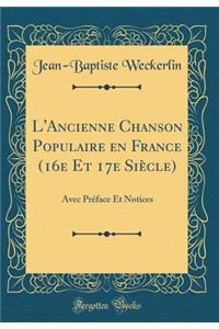 L'Ancienne Chanson Populaire En France (16e Et 17e SiÃ¨cle): Avec PrÃ©face Et Notices (Classic Reprint)