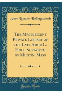 The Magnificent Private Library of the Late Amor L. Hollingsworth of Milton, Mass (Classic Reprint)