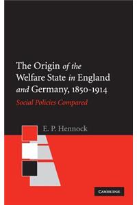 Origin of the Welfare State in England and Germany, 1850-1914: Social Policies Compared