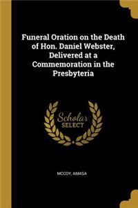 Funeral Oration on the Death of Hon. Daniel Webster, Delivered at a Commemoration in the Presbyteria