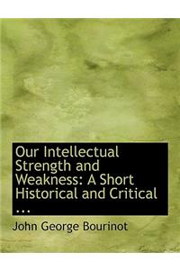 Our Intellectual Strength and Weakness: A Short Historical and Critical ... (Large Print Edition)