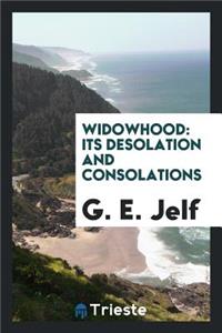 Widowhood: Its Desolation and Consolations. with Preface by G.E. Jelf