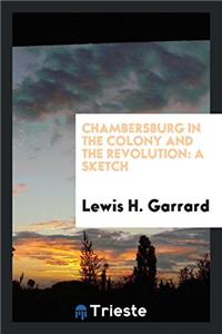 Chambersburg in the Colony and the Revolution: A Sketch
