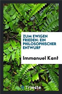 Zum Ewigen Frieden; Ein Philosophischer Entwurf