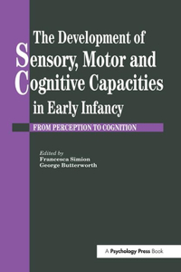 The Development of Sensory, Motor and Cognitive Capacities in Early Infancy