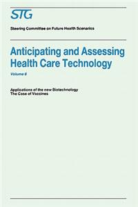 Anticipating and Assessing Health Care Technology, Volume 6: Applications of the New Biotechnology: The Case of Vaccines. a Report Commissioned by the Steering Committee on Future Health Scenarios