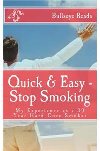 Quick & Easy - Stop Smoking: My Experience as a 30 Year Hard Core Smoker