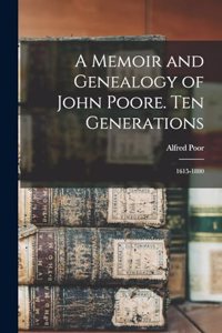 Memoir and Genealogy of John Poore. Ten Generations: 1615-1880
