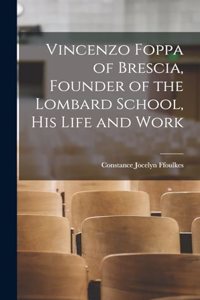 Vincenzo Foppa of Brescia, Founder of the Lombard School, his Life and Work