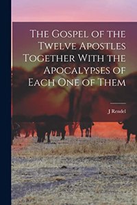 Gospel of the Twelve Apostles Together With the Apocalypses of Each one of Them