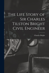 Life Story of Sir Charles Tilston Bright Civil Engineer