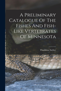 Preliminary Catalogue Of The Fishes And Fish-like Vertebrates Of Minnesota