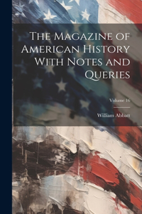 Magazine of American History With Notes and Queries; Volume 16