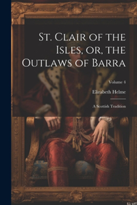 St. Clair of the Isles, or, the Outlaws of Barra