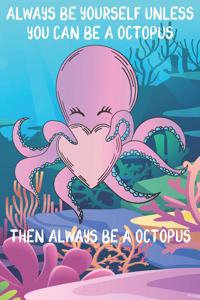 Always Be Yourself Unless You Can Be A Octopuses Then Always Be A Octopuses