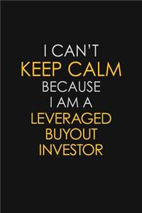 I Can't Keep Calm Because I Am A Leveraged Buyout Investor