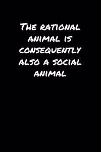 The Rational Animal Is Consequently Also A Social Animal
