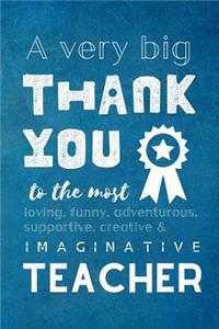 A Very Big Thank You To The Most Loving, Funny, Adventurous, Supportive, Creative & Imaginative Teacher