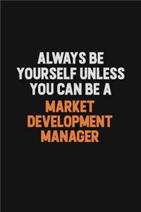 Always Be Yourself Unless You Can Be A Market Development Manager