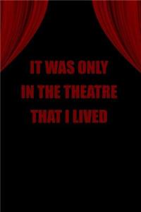It Was Only in the Theatre That I Lived