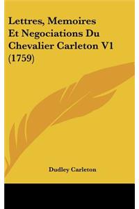 Lettres, Memoires Et Negociations Du Chevalier Carleton V1 (1759)