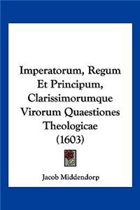 Imperatorum, Regum Et Principum, Clarissimorumque Virorum Quaestiones Theologicae (1603)