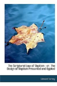 The Scriptural Law of Baptism: Or, the Design of Baptism Presented and Applied