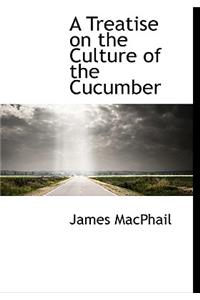 A Treatise on the Culture of the Cucumber