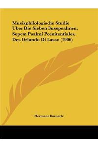 Musikphilologische Studie Uber Die Sieben Busspsalmen, Sepem Psalmi Poenitentiales, Des Orlando Di Lasso (1906)