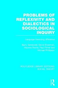 Problems of Reflexivity and Dialectics in Sociological Inquiry (RLE Social Theory)