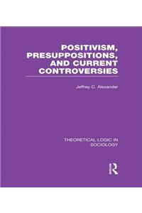 Positivism, Presupposition and Current Controversies  (Theoretical Logic in Sociology)