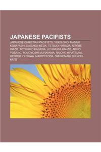 Japanese Pacifists: Japanese Christian Pacifists, Yoko Ono, Masaki Kobayashi, Daisaku Ikeda, Tetsuo Harada, Nitobe Inaz, Toyohiko Kagawa