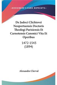 de Judoci Clichtovei Neoportuensis Doctoris Theologi Parisiensis Et Carnotensis Canonici Vita Et Operibus