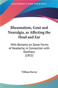 Rheumatism, Gout and Neuralgia, as Affecting the Head and Ear