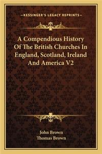 A Compendious History Of The British Churches In England, Scotland, Ireland And America V2