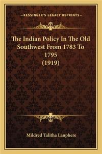 Indian Policy in the Old Southwest from 1783 to 1795 (19the Indian Policy in the Old Southwest from 1783 to 1795 (1919) 19)