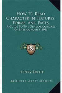 How to Read Character in Features, Forms, and Faces: A Guide to the General Outlines of Physiognomy (1891)