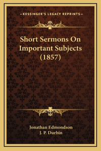 Short Sermons On Important Subjects (1857)