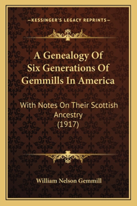 A Genealogy Of Six Generations Of Gemmills In America