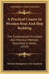 A Practical Course In Wooden Boat And Ship Building