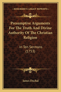 Presumptive Arguments For The Truth And Divine Authority Of The Christian Religion