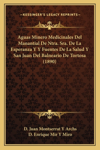 Aguas Minero Medicinales del Manantial de Ntra. Sra. de La Esperanza y y Fuentes de La Salud y San Juan del Balneario de Tortosa (1890)